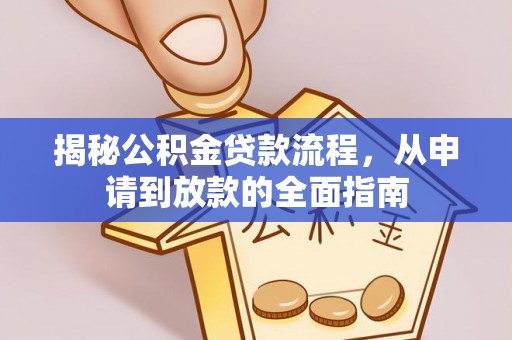 忻府揭秘公积金贷款流程，从申请到放款的全面指南
