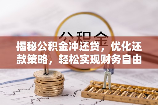 忻府揭秘公积金冲还贷，优化还款策略，轻松实现财务自由